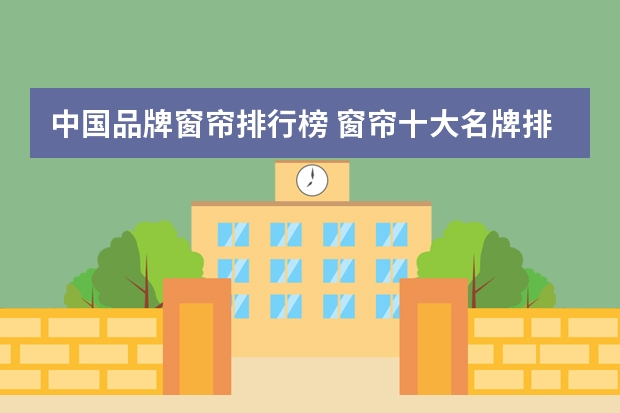 中国品牌窗帘排行榜 窗帘十大名牌排名国内十大知名窗帘品牌推荐