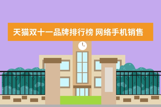 天猫双十一品牌排行榜 网络手机销售排行榜(手机销量排行榜前十名手机)