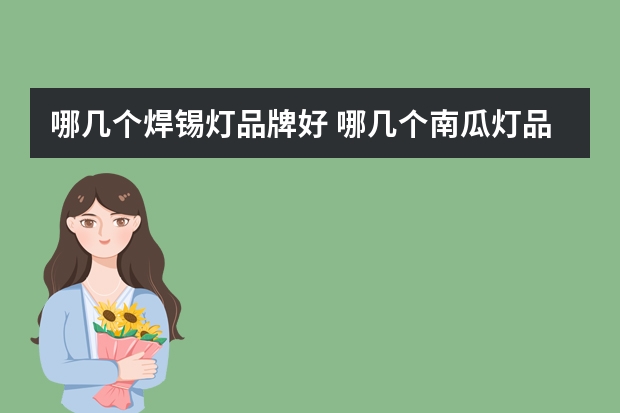 哪几个焊锡灯品牌好 哪几个南瓜灯品牌好