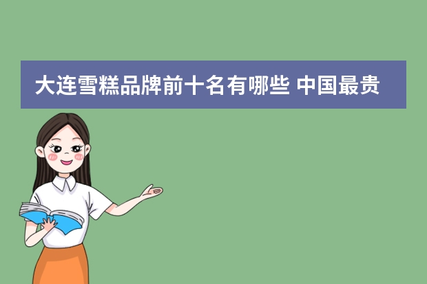 大连雪糕品牌前十名有哪些 中国最贵的雪糕十大排名