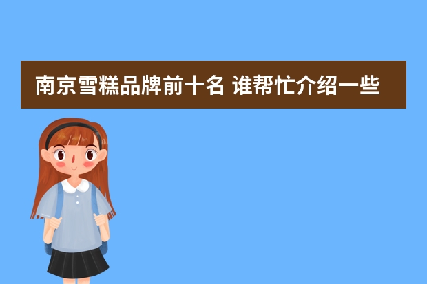 南京雪糕品牌前十名 谁帮忙介绍一些高端冰淇淋品牌