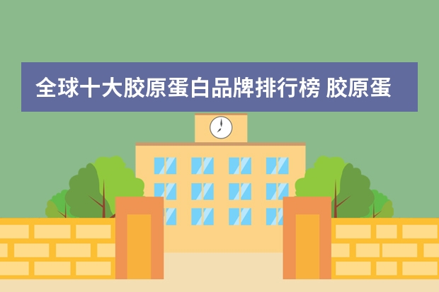 全球十大胶原蛋白品牌排行榜 胶原蛋白面膜哪个牌子好