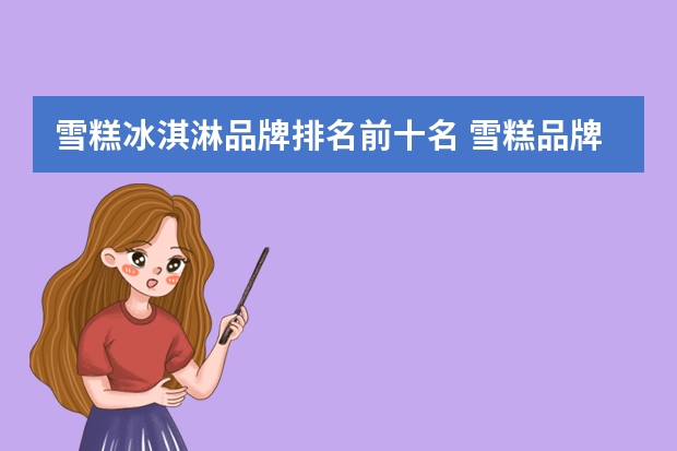 雪糕冰淇淋品牌排名前十名 雪糕品牌前十名