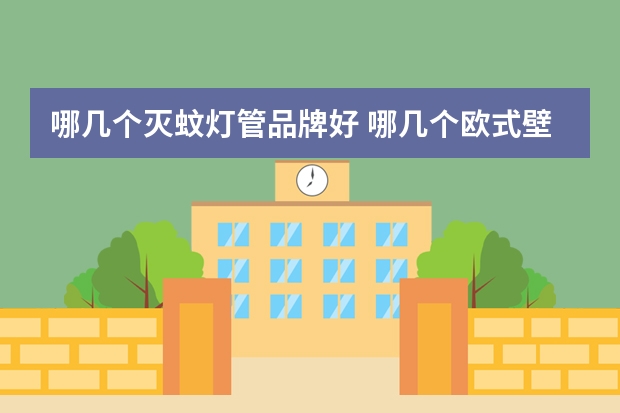哪几个灭蚊灯管品牌好 哪几个欧式壁灯品牌好