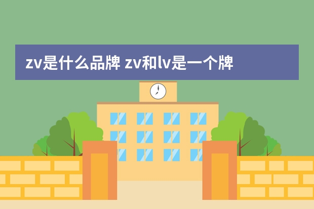 zv是什么品牌 zv和lv是一个牌子吗