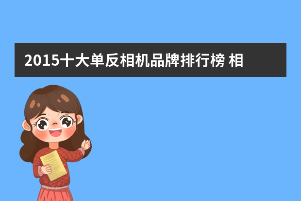 2015十大单反相机品牌排行榜 相机品牌排行榜前十名