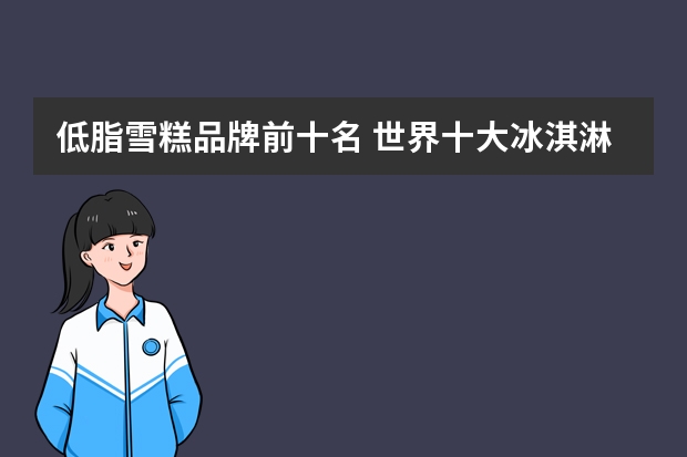 低脂雪糕品牌前十名 世界十大冰淇淋品牌有哪些