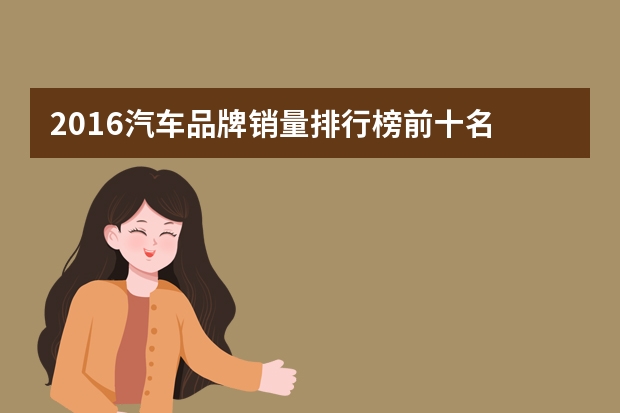 2016汽车品牌销量排行榜前十名 国产汽车排名