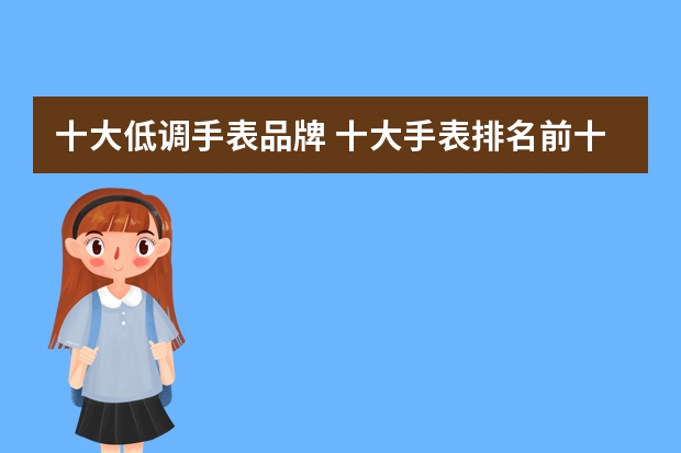 十大低调手表品牌 十大手表排名前十名