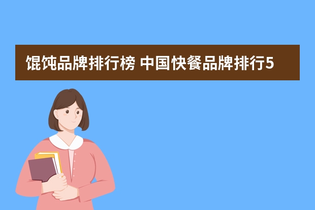 馄饨品牌排行榜 中国快餐品牌排行50强是什么？