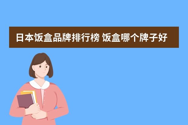 日本饭盒品牌排行榜 饭盒哪个牌子好？