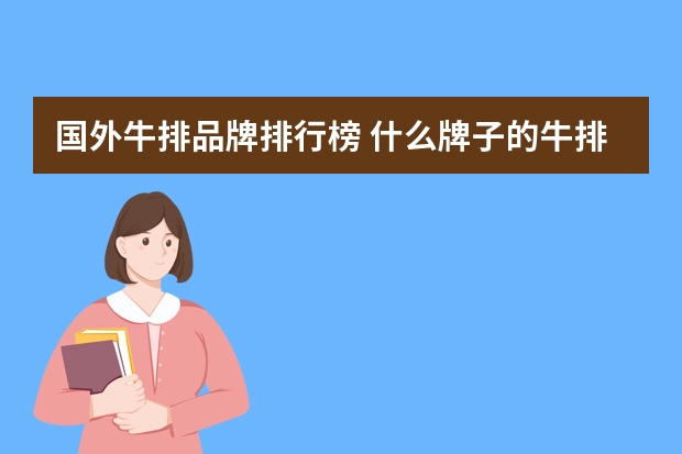 国外牛排品牌排行榜 什么牌子的牛排好？