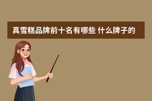 真雪糕品牌前十名有哪些 什么牌子的冰激凌好吃