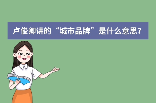 卢俊卿讲的“城市品牌”是什么意思？