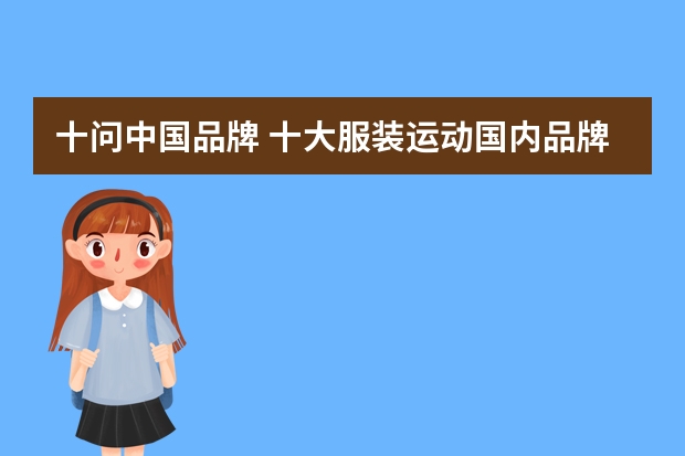 十问中国品牌 十大服装运动国内品牌受欢迎原因