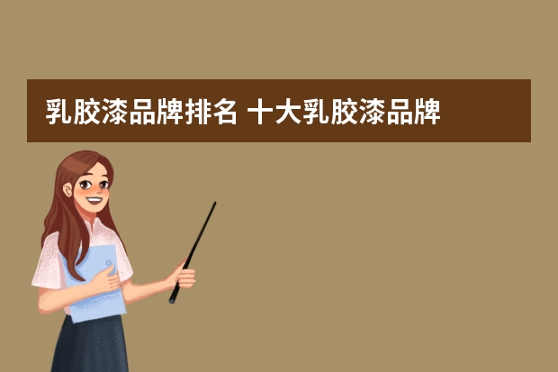 乳胶漆品牌排名 十大乳胶漆品牌