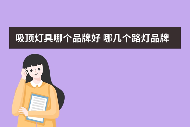 吸顶灯具哪个品牌好 哪几个路灯品牌好
