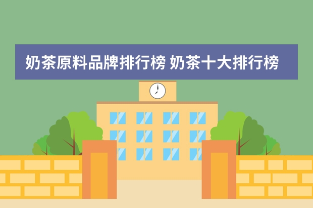 奶茶原料品牌排行榜 奶茶十大排行榜是怎样的？