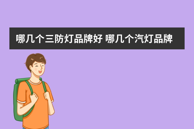 哪几个三防灯品牌好 哪几个汽灯品牌好