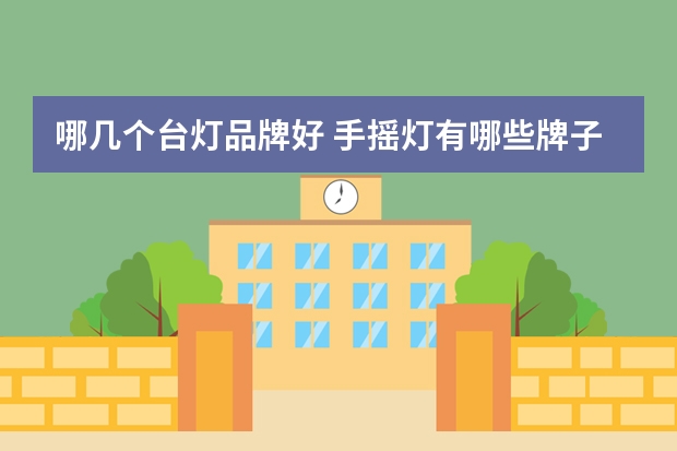 哪几个台灯品牌好 手摇灯有哪些牌子