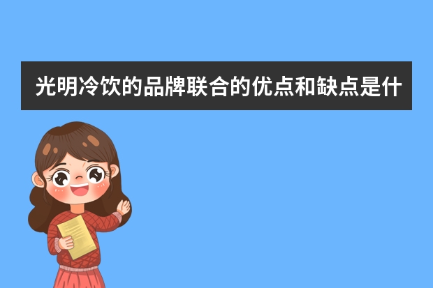 光明冷饮的品牌联合的优点和缺点是什么