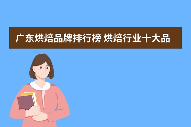 广东烘焙品牌排行榜 烘焙行业十大品牌
