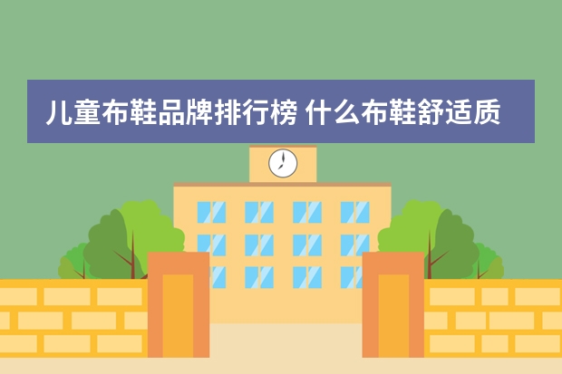 儿童布鞋品牌排行榜 什么布鞋舒适质量好