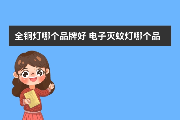 全铜灯哪个品牌好 电子灭蚊灯哪个品牌好