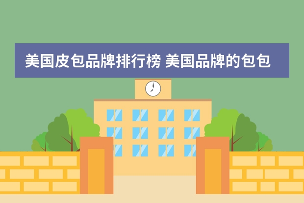美国皮包品牌排行榜 美国品牌的包包有哪些