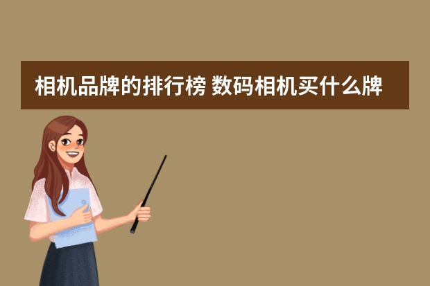 相机品牌的排行榜 数码相机买什么牌子的最好