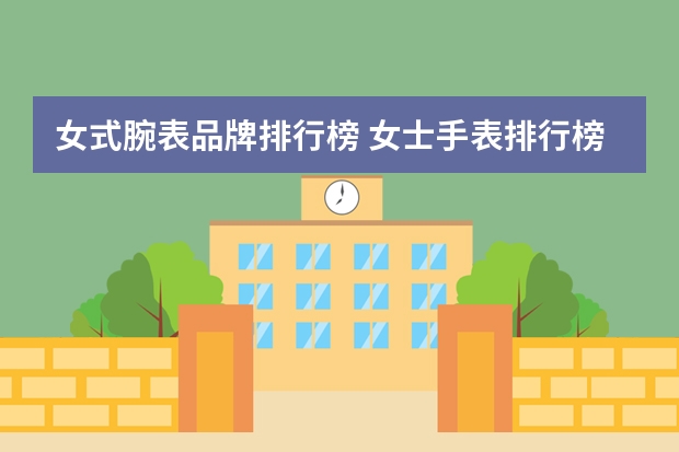 女式腕表品牌排行榜 女士手表排行榜前十名