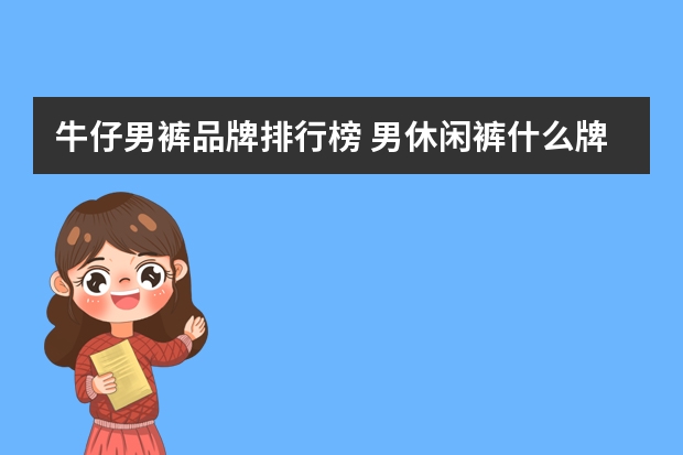 牛仔男裤品牌排行榜 男休闲裤什么牌子好