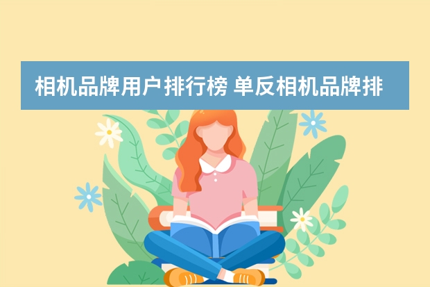 相机品牌用户排行榜 单反相机品牌排行榜是如何？