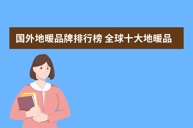 国外地暖品牌排行榜 全球十大地暖品牌?