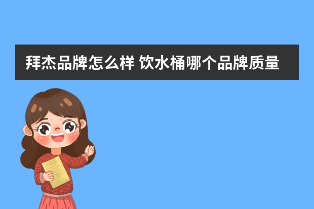 拜杰品牌怎么样 饮水桶哪个品牌质量好