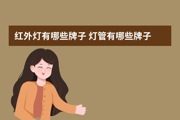 红外灯有哪些牌子 灯管有哪些牌子