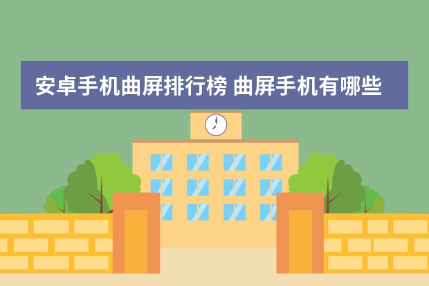 安卓手机曲屏排行榜 曲屏手机有哪些