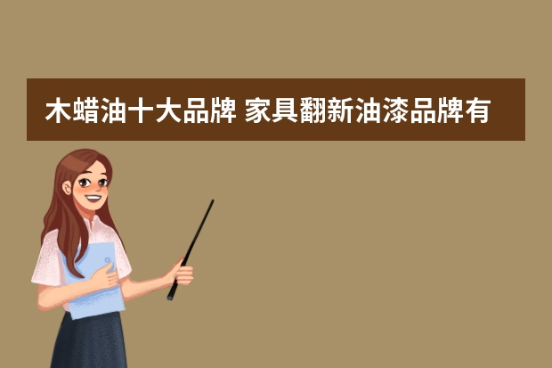 木蜡油十大品牌 家具翻新油漆品牌有哪些