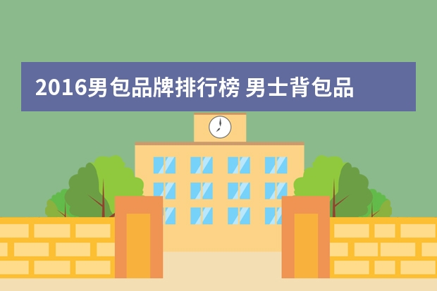 2016男包品牌排行榜 男士背包品牌十大排名