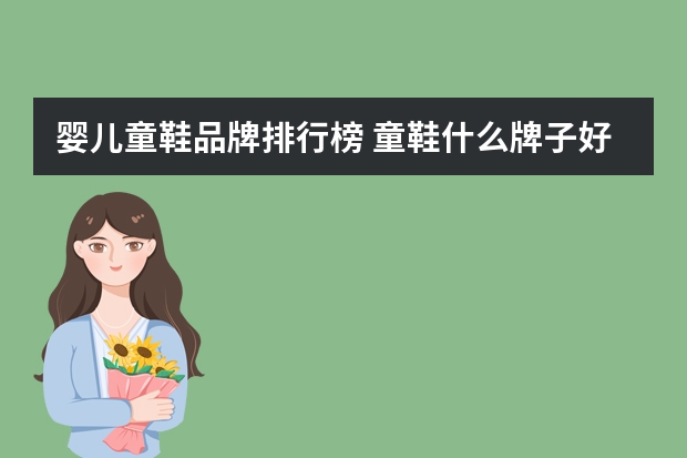 婴儿童鞋品牌排行榜 童鞋什么牌子好，童鞋十大品牌排行榜