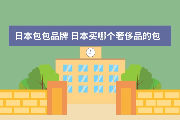 日本包包品牌 日本买哪个奢侈品的包包划算