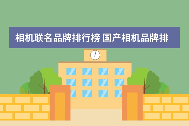 相机联名品牌排行榜 国产相机品牌排行榜前十名