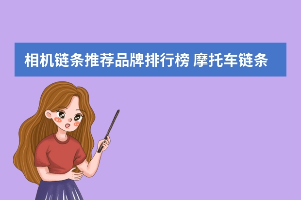 相机链条推荐品牌排行榜 摩托车链条什么牌子的质量最好