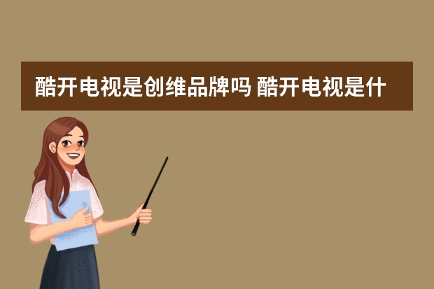 酷开电视是创维品牌吗 酷开电视是什么意思？