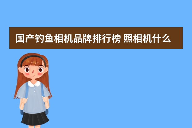 国产钓鱼相机品牌排行榜 照相机什么品牌好
