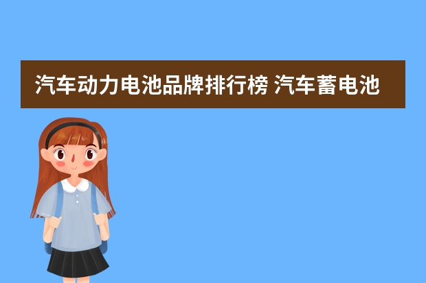 汽车动力电池品牌排行榜 汽车蓄电池排名前十的品牌是哪些？