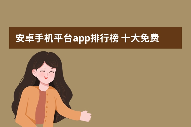安卓手机平台app排行榜 十大免费软件app排行榜