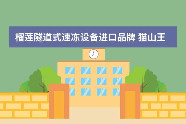 榴莲隧道式速冻设备进口品牌 猫山王榴莲是冻的吗？
