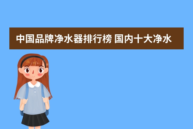 中国品牌净水器排行榜 国内十大净水器排行榜？