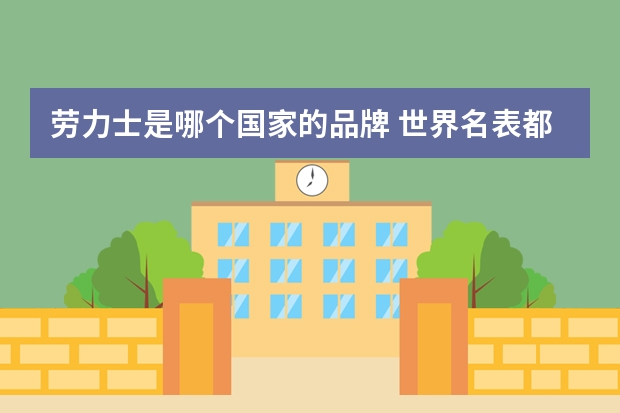 劳力士是哪个国家的品牌 世界名表都有哪些著名品牌?